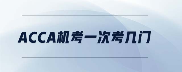 ACCA機(jī)考一次考幾門