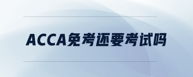 ACCA免考還要考試嗎