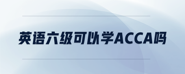 英語(yǔ)六級(jí)可以學(xué)ACCA嗎