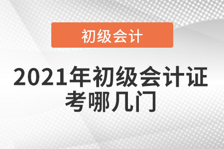 2021年初級(jí)會(huì)計(jì)證考哪幾門