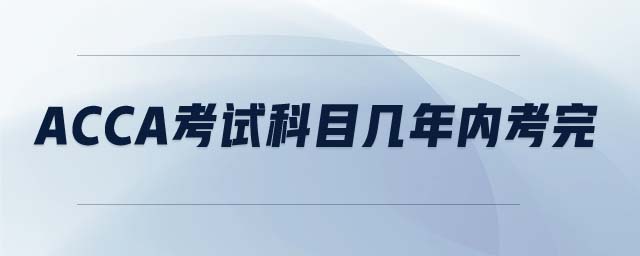 ACCA考試科目幾年內(nèi)考完