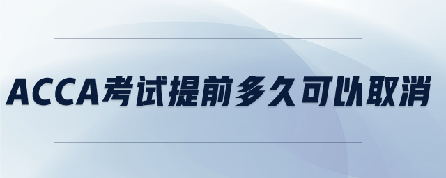 ACCA考試提前多久可以取消