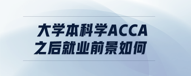 大學(xué)本科學(xué)ACCA之后就業(yè)前景如何