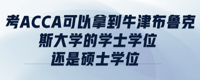 考ACCA可以拿到牛津布魯克斯大學(xué)的學(xué)士學(xué)位還是碩士學(xué)位