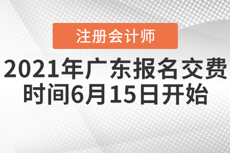 2021年廣東省云浮注會(huì)報(bào)名交費(fèi)時(shí)間6月15日開始