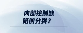 內(nèi)部控制缺陷的分類？