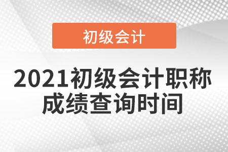 2021初級會計(jì)職稱成績查詢時間