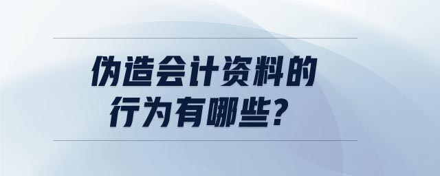 偽造會計資料的行為有哪些