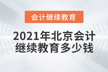 2021年北京會計繼續(xù)教育多少錢？