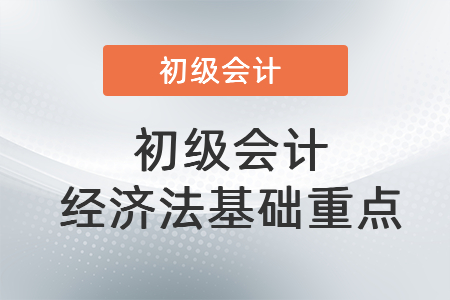 初級會計經(jīng)濟法基礎(chǔ)重點