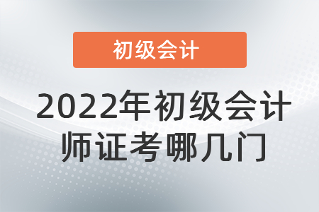 2022年初級(jí)會(huì)計(jì)師證考哪幾門