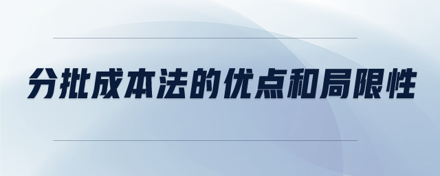 分批成本法的優(yōu)點(diǎn)和局限性