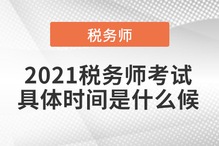 2021稅務(wù)師考試具體時間是什么候