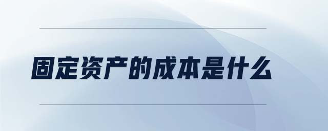 固定資產(chǎn)的成本是什么