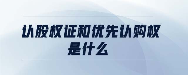 認(rèn)股權(quán)證和優(yōu)先認(rèn)購權(quán)是什么