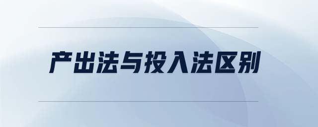 產(chǎn)出法與投入法區(qū)別