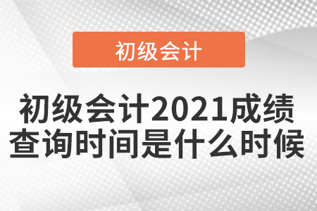 初級(jí)會(huì)計(jì)2021成績(jī)查詢(xún)時(shí)間是什么時(shí)候