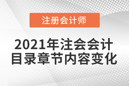 2021年注會會計(jì)目錄章節(jié)內(nèi)容變化大嗎