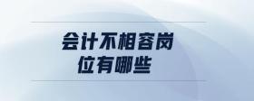 會計不相容崗位有哪些