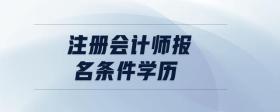 注冊會計師報名條件學(xué)歷