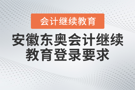 安徽東奧會(huì)計(jì)繼續(xù)教育登錄要求