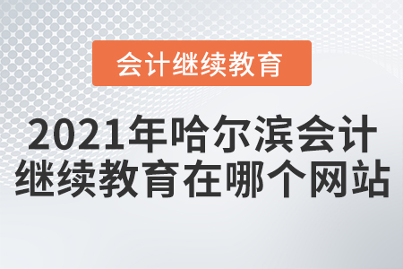 2021年哈爾濱會(huì)計(jì)繼續(xù)教育在哪個(gè)網(wǎng)站？