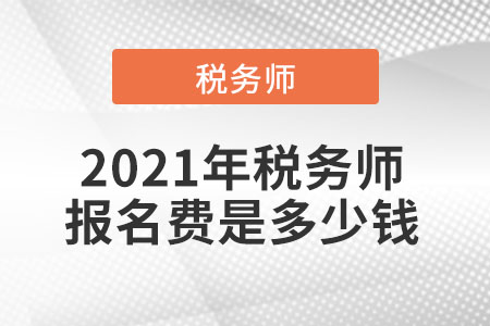 2021年稅務(wù)師報(bào)名費(fèi)是多少錢