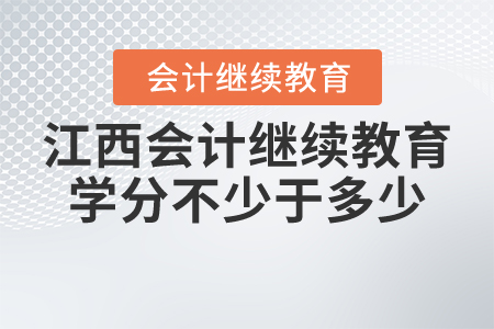 江西會(huì)計(jì)繼續(xù)教育學(xué)分不少于多少？