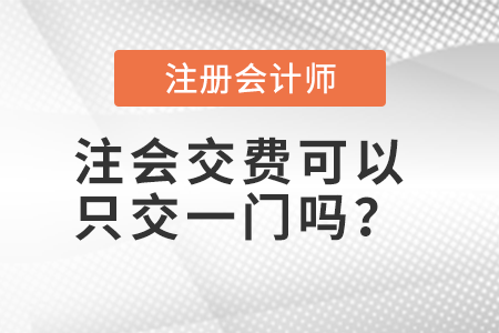 注會(huì)交費(fèi)可以只交一門(mén)嗎？