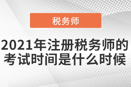 2021年注冊稅務師的考試時間是什么時候
