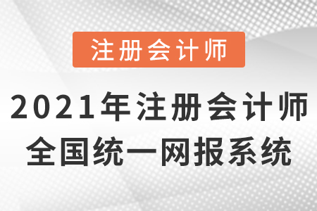2021年注冊會計師全國統(tǒng)一考試網(wǎng)上報名系統(tǒng)