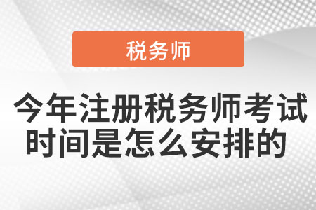 今年注冊(cè)稅務(wù)師考試時(shí)間是怎么安排的