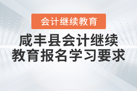 2020年與2021年湖北省咸豐縣會計繼續(xù)教育報名學習要求