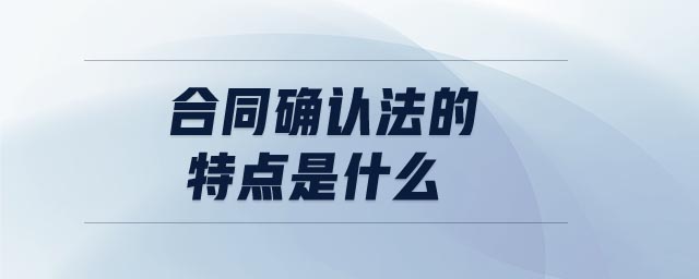 合同確認(rèn)法的特點(diǎn)是什么