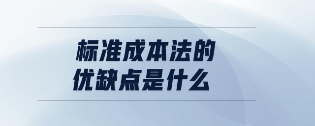 標(biāo)準(zhǔn)成本法的優(yōu)缺點(diǎn)是什么