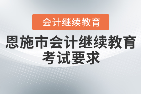 2020至2021年恩施市會計繼續(xù)教育考試要求