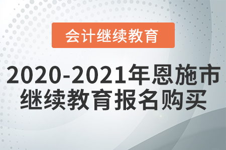 2020及2021年恩施市會(huì)計(jì)繼續(xù)教育報(bào)名購(gòu)買(mǎi)流程
