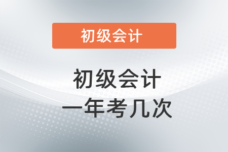 初級會計一年考幾次呢_