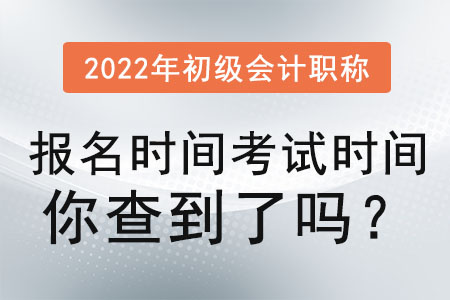 2022年初級(jí)會(huì)計(jì)職稱(chēng)報(bào)名時(shí)間考試時(shí)間你查到了嗎？