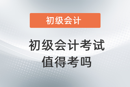 一、初級(jí)會(huì)計(jì)考試值得考嗎？