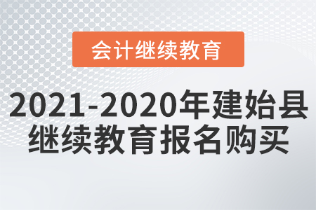 2021及2020年建始縣會(huì)計(jì)繼續(xù)教育報(bào)名購買流程