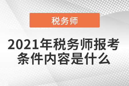 2021年稅務(wù)師報考條件內(nèi)容是什么