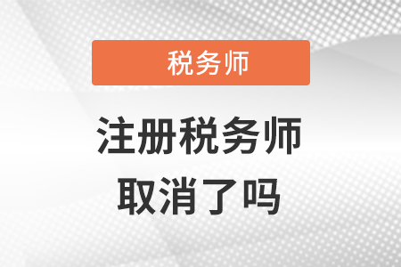 注冊稅務(wù)師取消了嗎？
