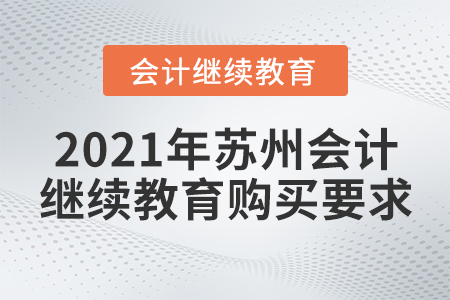 2021年蘇州會計(jì)繼續(xù)教育購買要求