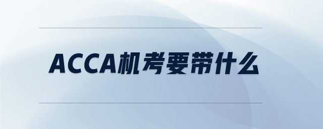 ACCA機(jī)考要帶什么