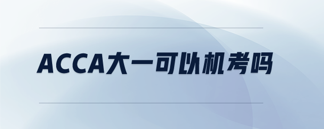 ACCA大一可以機考嗎