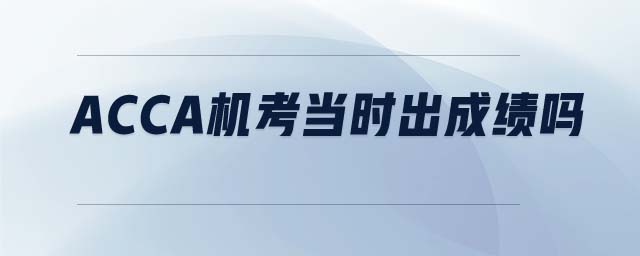 ACCA機(jī)考當(dāng)時(shí)出成績(jī)嗎