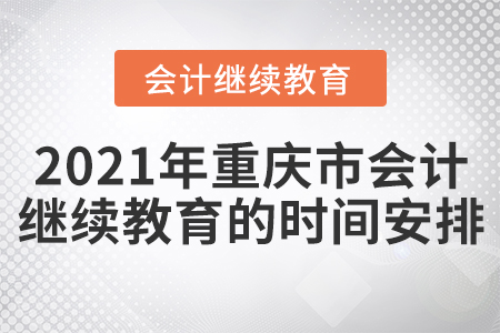 2021年重慶市會(huì)計(jì)人員繼續(xù)教育的時(shí)間安排