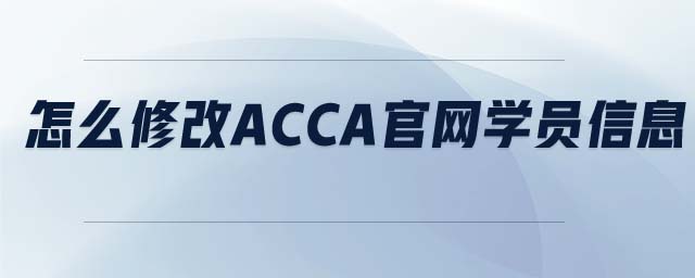 怎么修改ACCA官網(wǎng)學(xué)員信息