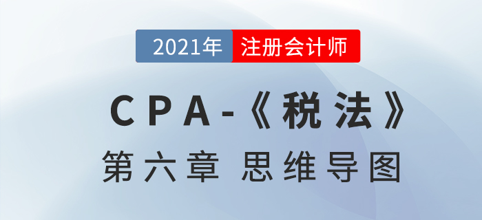 2021年注會《稅法》第六章思維導圖